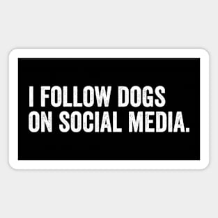 I Follow dogs on social media Magnet